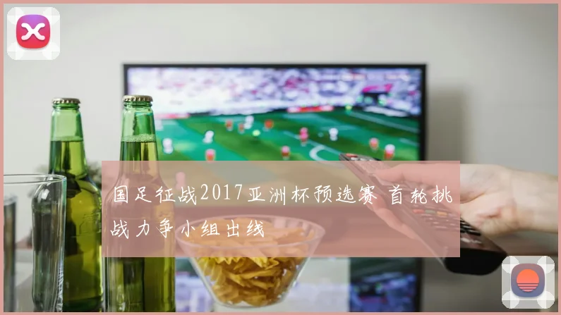 国足征战2017亚洲杯预选赛 首轮挑战力争小组出线
