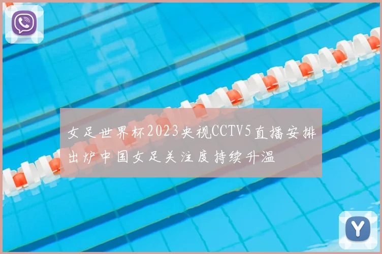 女足世界杯2023央视CCTV5直播安排出炉中国女足关注度持续升温