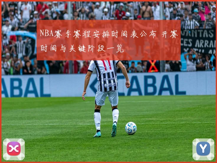 NBA赛季赛程安排时间表公布 开赛时间与关键阶段一览