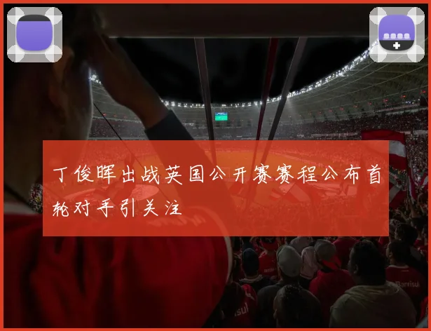 丁俊晖出战英国公开赛赛程公布首轮对手引关注
