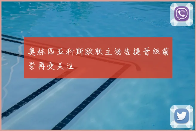 奥林匹亚科斯欧联主场告捷晋级前景再受关注