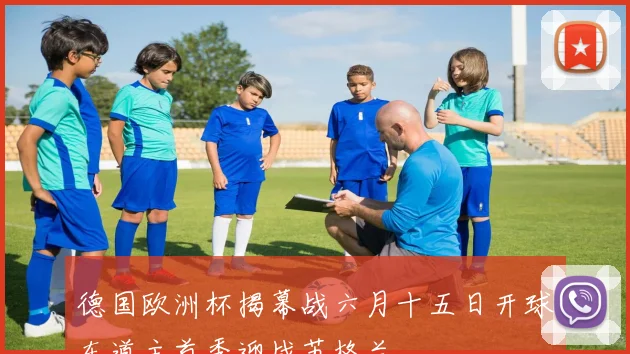 德国欧洲杯揭幕战六月十五日开球东道主首秀迎战苏格兰