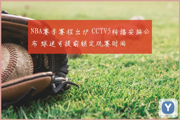 NBA赛季赛程出炉 CCTV5转播安排公布 球迷可提前锁定观赛时间