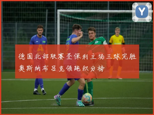 德国北部联赛圣保利主场三球完胜奥斯纳布吕克领跑积分榜