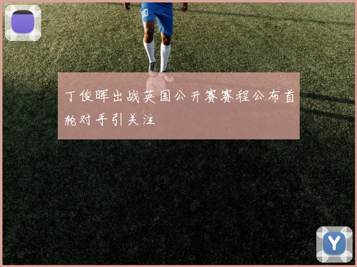 丁俊晖出战英国公开赛赛程公布首轮对手引关注