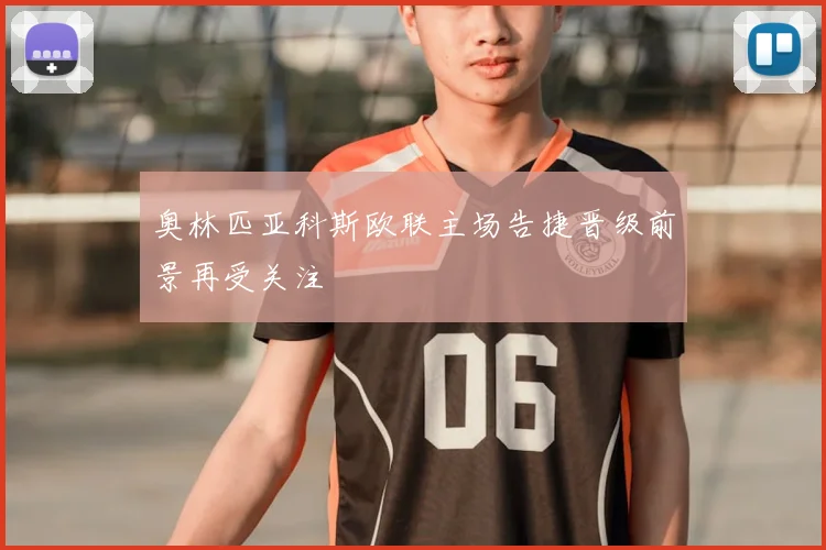 奥林匹亚科斯欧联主场告捷晋级前景再受关注