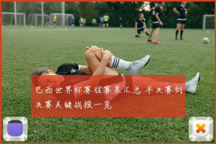 巴西世界杯赛程赛果汇总 半决赛到决赛关键战报一览
