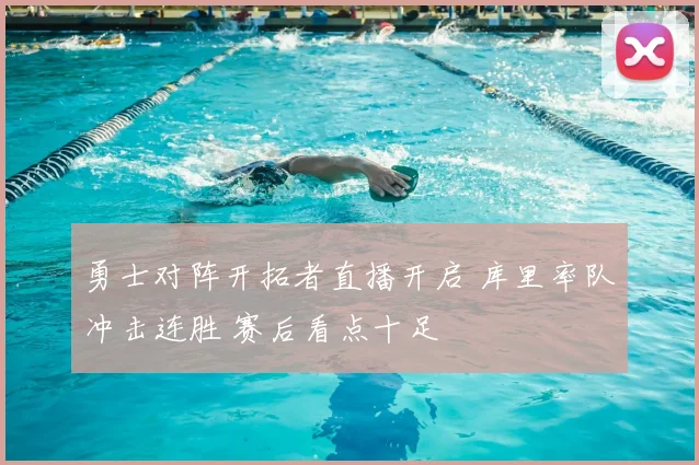 勇士对阵开拓者直播开启 库里率队冲击连胜 赛后看点十足